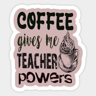 Coffee gives me teacher powers Sticker